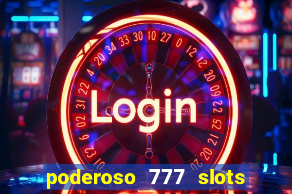 poderoso 777 slots paga mesmo